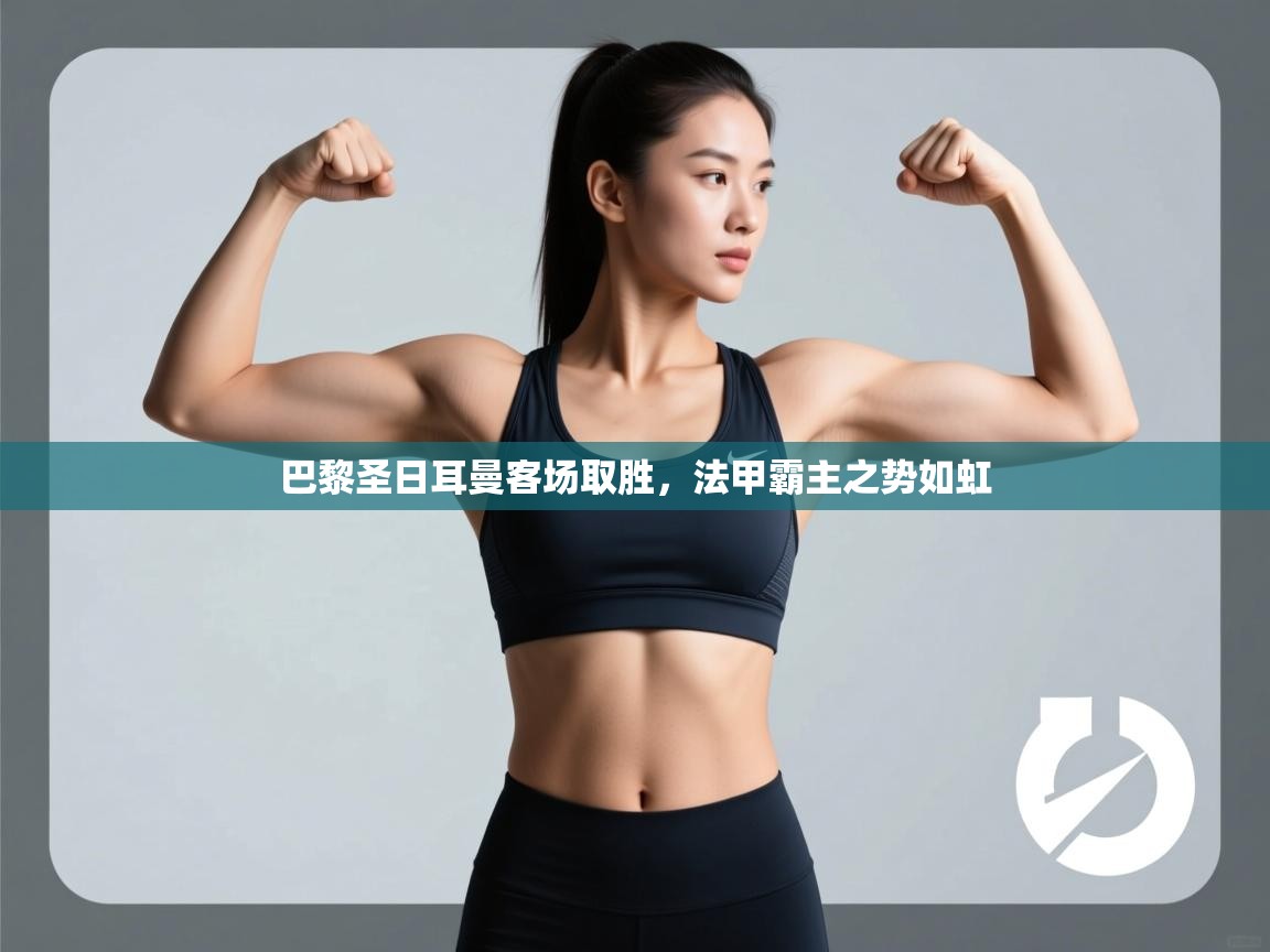 巴黎圣日耳曼客场取胜，法甲霸主之势如虹