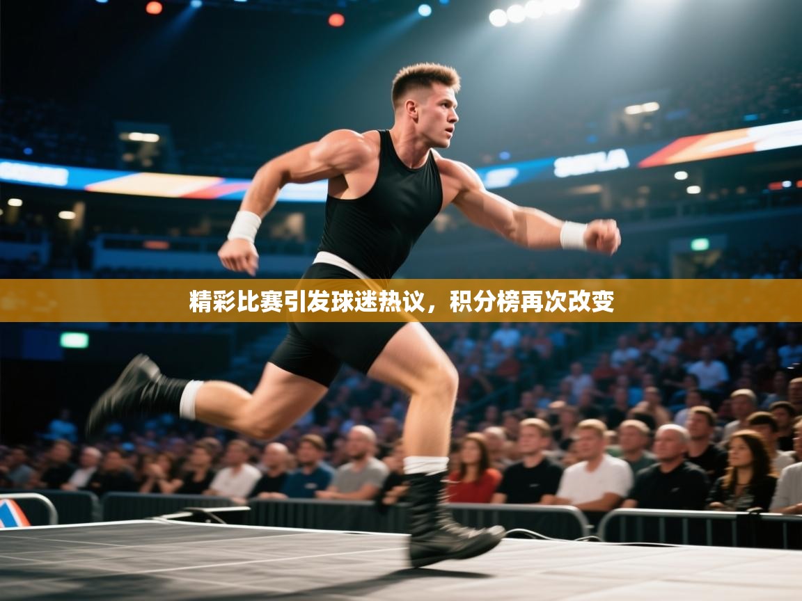 精彩比赛引发球迷热议,积分榜再次改变 第2张